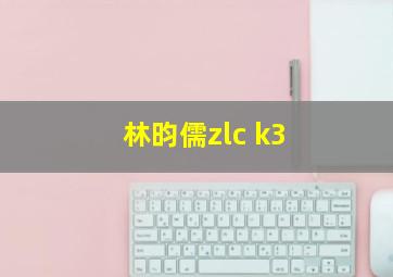 林昀儒zlc k3